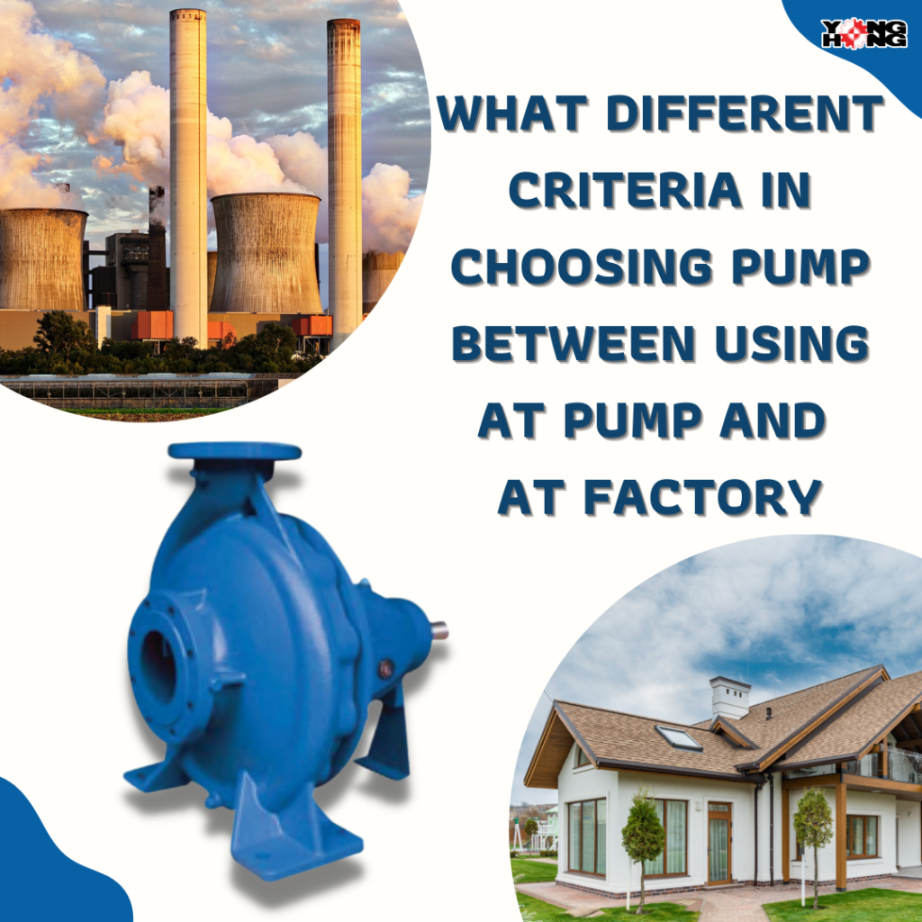 What different criteria in choosing pump between using at pump and at factory